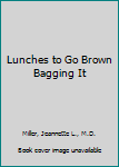 Lunches to Go Brown Bagging It