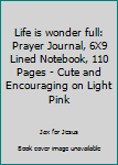 Paperback Life is wonder full: Prayer Journal, 6X9 Lined Notebook, 110 Pages - Cute and Encouraging on Light Pink Book