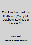 Mass Market Paperback The Rancher and the Redhead (Marry Me Cowboy: Rawhide & Lace #26) Book