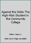 Unknown Binding Against the Odds The High-Risk Student in the Community College Book