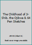 The Childhood of Ji-Shib, the Ojibwa & 64 Pen Sketches