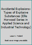 Hardcover Accidental Explosions: Types of Explosive Substances (Ellis Horwood Series in Applied Science and Industrial Technology) Book