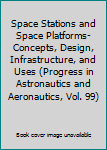 Hardcover Space Stations and Space Platforms-Concepts, Design, Infrastructure, and Uses (Progress in Astronautics and Aeronautics, Vol. 99) Book