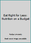 Unknown Binding Eat Right for Less: Nutrition on a Budget Book
