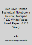 Live Love Pistons Basketball Notebook : Journal, Notepad ( 120 White Pages, Lined Paper, 6 X 9 Size )
