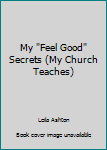 Paperback My "Feel Good" Secrets (My Church Teaches) Book