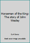 Hardcover Horseman of the King: The story of John Wesley Book