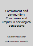 Hardcover Commitment and community;: Communes and utopias in sociological perspective Book