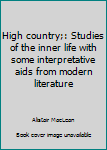 High country;: Studies of the inner life with some interpretative aids from modern literature