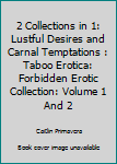 2 Collections In 1: Lustful Desires & Carnal Temptations: Taboo Erotica: Forbidden Erotic Collection: Volume 1 & 2