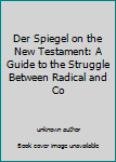 Unknown Binding Der Spiegel on the New Testament: A Guide to the Struggle Between Radical and Co Book