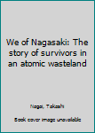 Unknown Binding We of Nagasaki: The story of survivors in an atomic wasteland Book