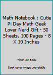 Paperback Math Notebook : Cutie Pi Day Math Geek Lover Nerd Gift - 50 Sheets, 100 Pages - 8 X 10 Inches Book