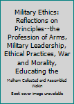 Paperback Military Ethics: Reflections on Principles--the Profession of Arms, Military Leadership, Ethical Practices, War and Morality, Educating the Book