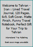 Paperback Welcome to Tehran - Iran : Lined Travel Journal, 120 Pages, 6x9, Soft Cover, Matte Finish, Funny Travel Notebook, Perfect Gift for Your Trip to Tehran Book