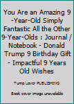 You Are an Amazing 9-Year-Old Simply Fantastic All the Other 9-Year-Olds : Journal / Notebook - Donald Trump 9 Birthday Gift - Impactful 9 Years Old Wishes