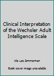 Clinical Interpretation of the Wechsler Adult Intelligence Scale