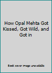 Hardcover How Opal Mehta Got Kissed, Got Wild, and Got in Book