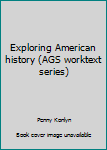 Unknown Binding Exploring American history (AGS worktext series) Book