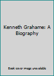 Kenneth Grahame: A Biography