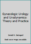 Hardcover Gynecologic Urology and Urodynamics: Theory and Practice Book