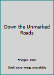 Hardcover Down the Unmarked Roads Book