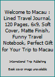 Welcome to Macau : Lined Travel Journal, 120 Pages, 6x9, Soft Cover, Matte Finish, Funny Travel Notebook, Perfect Gift for Your Trip to Macau