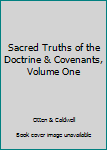 Unknown Binding Sacred Truths of the Doctrine & Covenants, Volume One Book