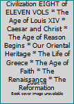 Hardcover The Story of Civilization EIGHT of ELEVEN VOLS * The Age of Louis XIV * Caesar and Christ * The Age of Reason Begins * Our Oriental Heritage * The Life of Greece * The Age of Faith * The Renaissance * The Reformation Book