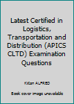 Paperback Latest Certified in Logistics, Transportation and Distribution (APICS CLTD) Examination Questions Book