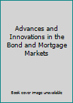Hardcover Advances and Innovations in the Bond and Mortgage Markets Book