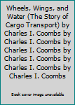 Unknown Binding Wheels, Wings, and Water (The Story of Cargo Transport) by Charles I. Coombs by Charles I. Coombs by Charles I. Coombs by Charles I. Coombs by Charles I. Coombs by Charles I. Coombs Book