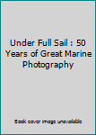 Hardcover Under Full Sail : 50 Years of Great Marine Photography Book