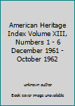 Unknown Binding American Heritage Index Volume XIII, Numbers 1 - 6 December 1961 - October 1962 Book
