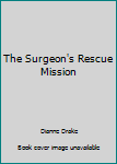 Paperback The Surgeon's Rescue Mission Book