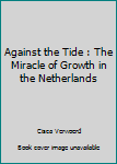 Paperback Against the Tide : The Miracle of Growth in the Netherlands Book