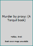 Unknown Binding Murder by proxy; (A Torquil book) Book