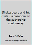 Hardcover Shakespeare and his rivals : a casebook on the authorship controversy Book