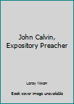 John Calvin, Expository Preacher