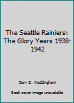Paperback The Seattle Rainiers: The Glory Years 1938-1942 Book