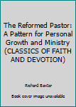 Paperback The Reformed Pastor: A Pattern for Personal Growth and Ministry (CLASSICS OF FAITH AND DEVOTION) Book