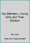 Paperback Sex Between...Young Girls and Their Doctors Book
