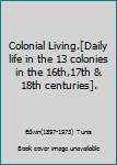 Hardcover Colonial Living.[Daily life in the 13 colonies in the 16th,17th & 18th centuries]. Book