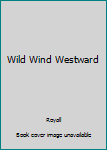 Wild Wind Westward - Book #1 of the Westward