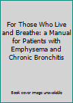 Hardcover For Those Who Live and Breathe: a Manual for Patients with Emphysema and Chronic Bronchitis Book