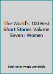 Hardcover The World's 100 Best Short Stories Volume Seven: Women Book