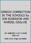 Unknown Binding SPEECH CORRECTION IN THE SCHOOLS by JON EISENSON AND MARDEL OGILVIE Book