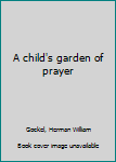 Unknown Binding A child's garden of prayer Book