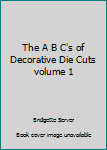 Paperback The A B C's of Decorative Die Cuts volume 1 Book