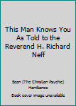 Hardcover This Man Knows You As Told to the Reverend H. Richard Neff Book